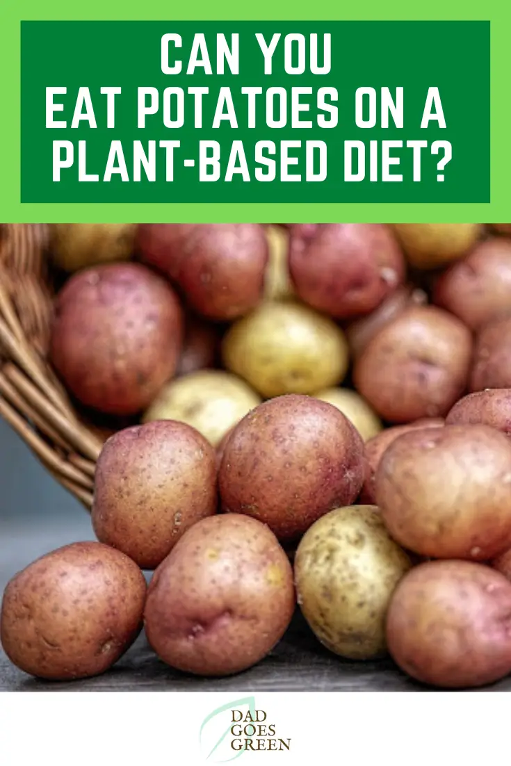 CAN YOU EAT POTATO ON A PLANT BASED DIET? - Dad Goes Green